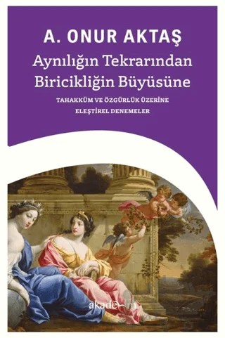 Aynılığın Tekrarından Biricikliğin Büyüsüne – A. Onur Aktaş – Akademim Kitaplığı kitap kapağı