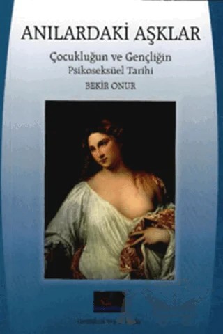 Anılardaki Aşklar: Çocukluğun ve Gençliğin Psikoseksüel Tarihi – Bekir Onur – Kalemkitap kitap kapağı