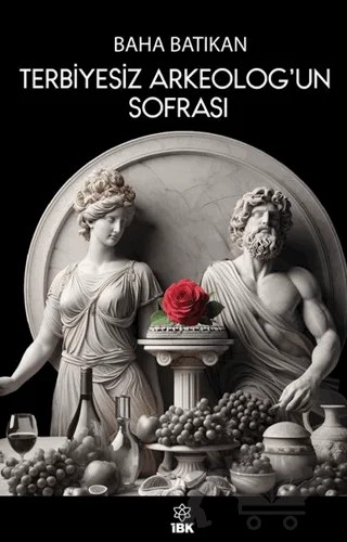 Terbiyesiz Arkeolog'un Sofrası – Baha Batıkan – İBK - İz Bırakan Kalemler kitap kapağı