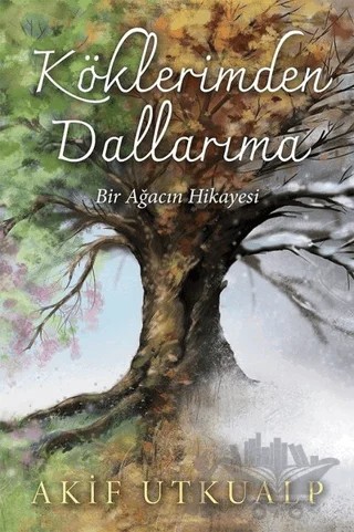 Köklerimden Dallarıma Bir Ağacın Hikayesi – Akif Utkualp – Cinius Yayınları kitap kapağı