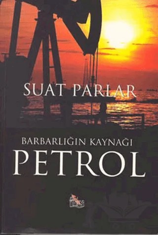 Barbarlığın Kaynağı Petrol – Suat Parlar – Anka Yayınları kitap kapağı