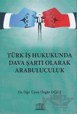 Türk İş Hukukunda Dava Şartı Olarak Arabuluculuk – Özgür Oğuz – Legal Yayıncılık kitap kapağı