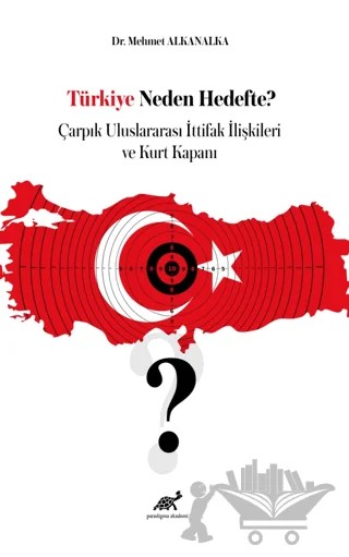 Türkiye Neden Hedefte? Çarpık Uluslararası İttifak İlişkileri ve Kurt Kapanı – Mehmet Alkanalka – Paradigma Akademi Yayınları kitap kapağı