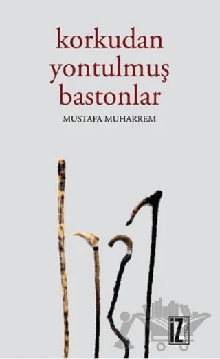 Korkudan Yontulmuş Bastonlar – Mustafa Muharrem – İz Yayıncılık kitap kapağı