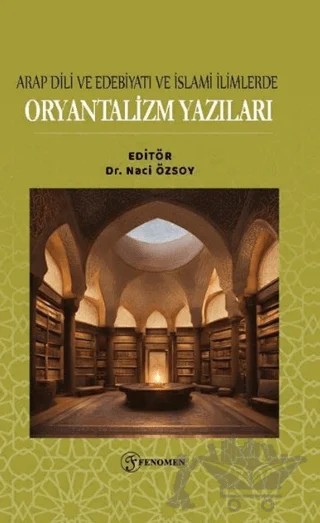 Arap Dili ve Edebiyatı ve İslami İlimlerde Oryantalizm Yazıları – Kolektif – Fenomen Yayıncılık kitap kapağı