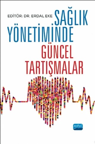 Sağlık Yönetiminde Güncel Tartışmalar – Arzu Yiğit, Aynur Toraman, Belma Keklik, Betül Sarı, Dilek Kocabaş, Durmuş Gökkaya, Erdal Eke, Fatmanur Güvenç, Gökhan Aba, Hakan Değerli, Hakan Kocabaş, İbrahim Hüseyin Cansever, Kerime Güleç, Kevser Sezer Korucu, Kübra Ağırkaya, Muazez Demir, Mümtaz Taner Torun, Necla Yılmaz, Osman Çöllü, Ramazan – Nobel Akademik Yayıncılık kitap kapağı