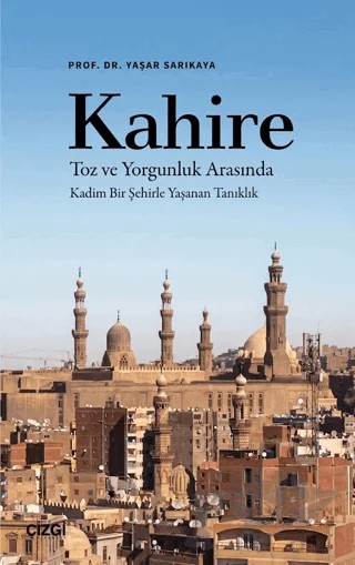Kahire Toz ve Yorgunluk Arasında Kadim Bir Şehirle Yaşanan Tanıklık – Yaşar Sarıkaya – Çizgi Kitabevi Yayınları kitap kapağı