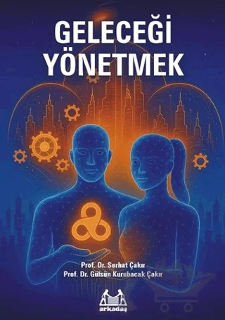 Geleceği Yönetmek – Serhat Çakır, Gülsün Kurubacak Çakır – Arkadaş Yayınları kitap kapağı