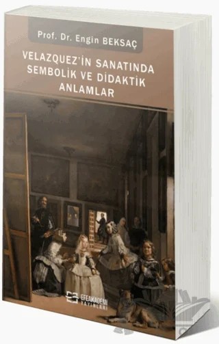 Velazquez'in Sanatında Sembolik ve Didaktik Anlamlar – Engin Beksaç – Efe Akademi Yayınları kitap kapağı