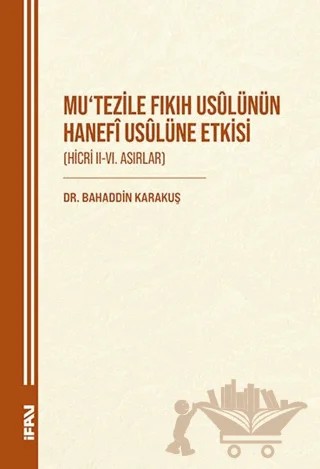 Mu'tezile Fıkıh Usulünün Hanefi Usulüne Etkisi (Hicri II-VI. Asırlar) – Bahaddin Karakuş – Marmara Üniversitesi İlahiyat Fakültesi Vakfı kitap kapağı