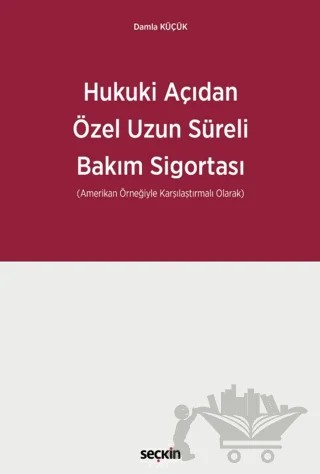 Hukuki Açıdan Özel Uzun Süreli Bakım Sigortası – Damla Küçük – Seçkin Yayıncılık kitap kapağı
