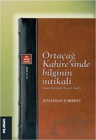 Ortaçağ Kahire’sinde Bilginin İntikali – Jonathan P. Berkey – Klasik Yayınları kitap kapağı