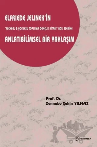 Elfriede Jelinek'in "Michael & Çocuksu Topluma Gençlik Kitabı" Adlı Eserine Anlatıbilimsel Bir Yaklaşım – Zennube Şahin Yılmaz – Fenomen Yayıncılık kitap kapağı