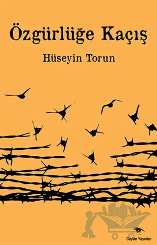 Özgürlüğe Kaçış – Hüseyin Torun – Ceylan Yayınları kitap kapağı