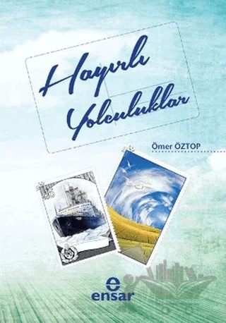Hayırlı Yolculuklar – Ömer Öztop – Ensar Neşriyat kitap kapağı