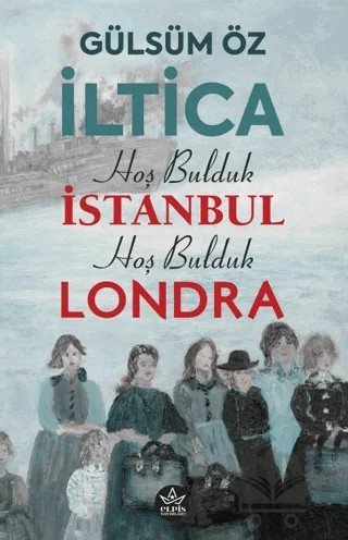 İltica, Hoş Bulduk İstanbul, Hoş Bulduk Londra – Gülsüm Öz – Elpis Yayınları kitap kapağı