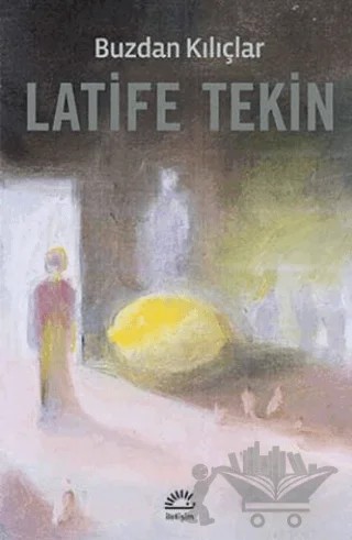 Buzdan Kılıçlar – Latife Tekin – İletişim Yayınevi kitap kapağı