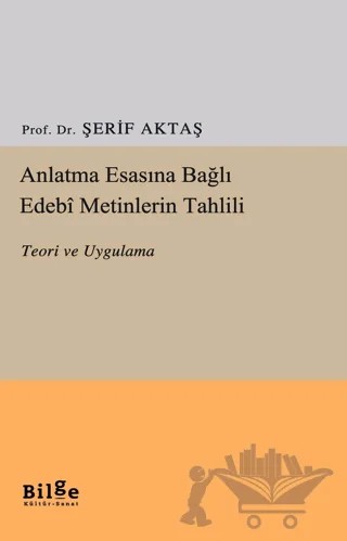 Anlatma Esasına Bağlı Edebi Metinlerin Tahlili – Şerif Aktaş – Bilge Kültür Sanat kitap kapağı