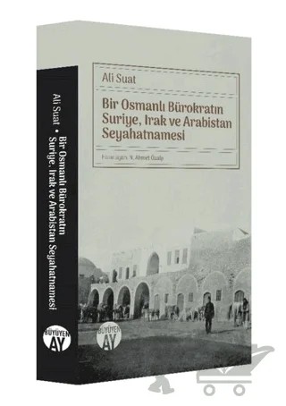 Bir Osmanlı Bürokratın Suriye, Irak ve Arabistan Seyahatnamesi – Ali Suat – Büyüyen Ay Yayınları kitap kapağı