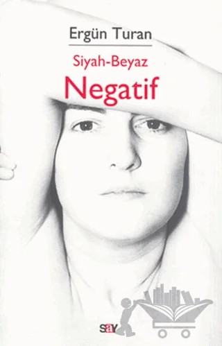 Siyah - Beyaz Negatif – Ergün Turan – Say Yayınları kitap kapağı