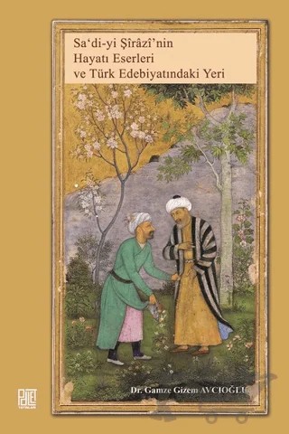 Sa'di'yi Şirazi'nin Hayatı Eserleri ve Türk Edebiyatındaki Yeri – Gamze Gizem Avcıoğlu – Palet Yayınları kitap kapağı