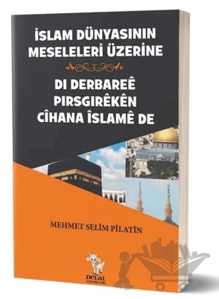 İslam Dünyasının Meseleleri Üzerine - Di Derbaree Pirsgireken Cihana İslame De – Mehmet Selim Pilatin – Delal Yayınları kitap kapağı