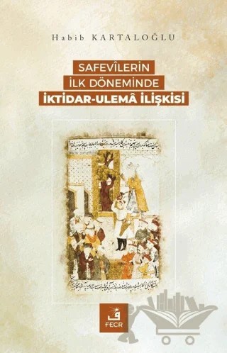 Safevilerin İlk Döneminde İktidar-Ulema İlişkisi – Habib Kartaloğlu – Fecr Yayınları kitap kapağı