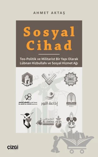 Sosyal Cihad - Teo-Politik ve Militarist Bir Yapı Olarak Lübnan Hizbullahı ve Sosyal Hizmet Ağı – Ahmet Aktaş – Çizgi Kitabevi Yayınları kitap kapağı