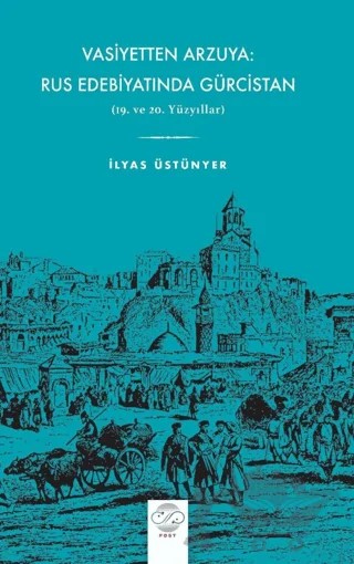 Vasiyetten Arzuya: Rus Edebiyatında Gürcistan – İlyas Üstünyer – Post Yayınevi kitap kapağı