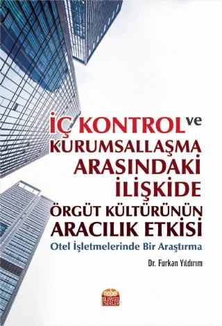 İÇ KONTROL VE KURUMSALLAŞMA ARASINDAKİ İLİŞKİDE ÖRGÜT KÜLTÜRÜNÜN ARACILIK ETKİSİ: Otel İşletmelerinde Bir Araştırma – Furkan Yıldırım – Nobel Bilimsel Eserler kitap kapağı