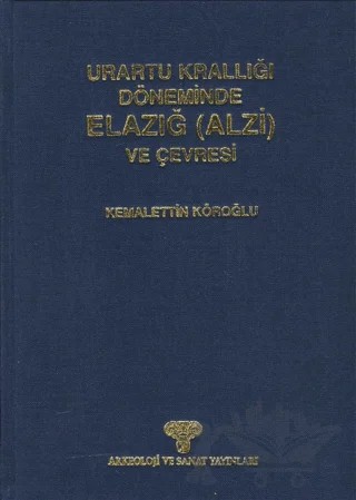 Urartu Krallığı Döneminde Elazığ (Alzi) ve Çevresi – Kemalettin Köroğlu – Arkeoloji ve Sanat Yayınları kitap kapağı