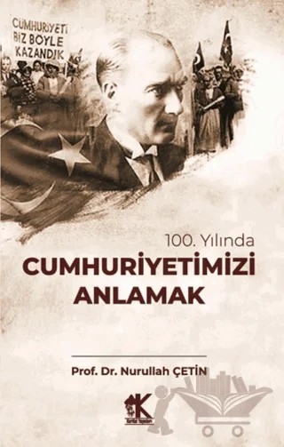 100. Yılında Cumhuriyetimiz Anlamak – Nurullah Çetin – Korkut Yayınları kitap kapağı