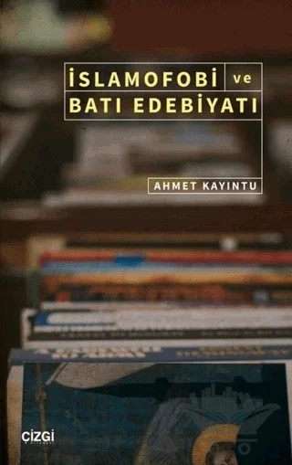 İslamofobi ve Batı Edebiyatı – Ahmet Kayıntu – Çizgi Kitabevi Yayınları kitap kapağı