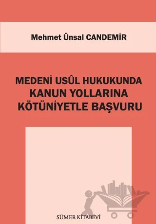 Medeni Usul Hukukunda Kanun Yollarına Kötüniyetle Başvuru – Mehmet Ünsal Candemir – Sümer Kitabevi kitap kapağı