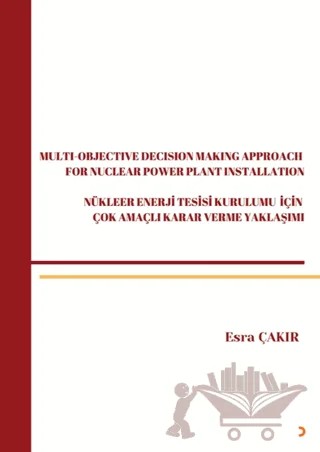 Multi-Objective Decision Making Approach For Nuclear Power Plant Installation-Nükleer Enerji Tesisi Kurulumu İçin Çok Amaçlı Karar Verme Yaklaşımı – Esra Çakır – Cinius Yayınları kitap kapağı