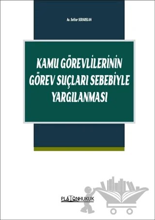 Kamu Görevlilerinin Görev Suçları Sebebiyle Yargılanması – Settar Serarslan – Platon Hukuk kitap kapağı