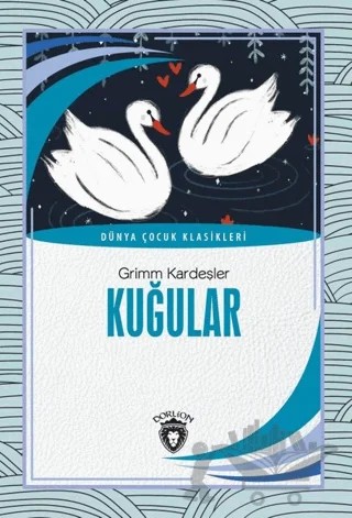 Kuğular - Dünya Çocuk Klasikleri (7-12 Yaş) – Grimm Kardeşler – Dorlion Yayınları kitap kapağı