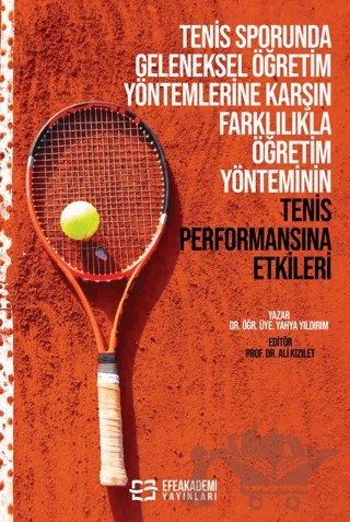 Tenis Sporunda Geleneksel Öğretim Yöntemlerine Karşın Farklılıkla Öğretim Yönteminin Tenis Performansına Etkileri – Ali Kızılet, Yahya Yıldırım – Efe Akademi Yayınları kitap kapağı