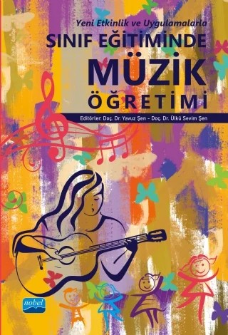 SINIF EĞİTİMİNDE MÜZİK ÖĞRETİMİ (Yeni Etkinlik ve Uygulamalarla) – Begüm Aytemur, Evrim Onay, H. Yılmaz Küçüköncü, M. Kayhan Kurtuldu, Şevki Özer Akçay, Ülkü Sevim Şen, Yavuz Şen, Zühal Dinç Altun – Nobel Akademik Yayıncılık kitap kapağı