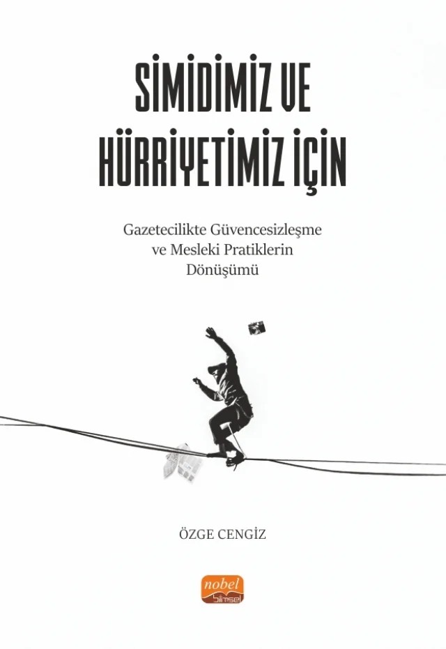 SİMİDİMİZ VE HÜRRİYETİMİZ İÇİN Gazetecilikte Güvencesizleşme ve Mesleki Pratiklerin Dönüşümü – Özge Cengiz – Nobel Bilimsel Eserler kitap kapağı