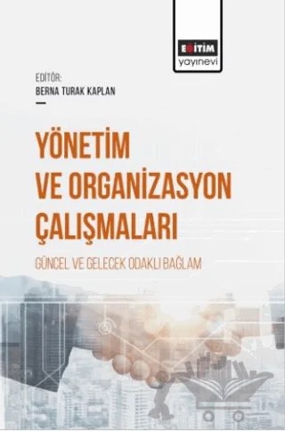 Yönetim ve Organizasyon Çalışmaları Güncel ve Gelecek Odaklı Bağlam – Kerem Kaptangil, Kübra Demirkan, Merve Paçacı, Ceyhan Bor, Mehmet Kaplan, Saadet Karakuş – Eğitim Yayınevi - Bilimsel Eserler kitap kapağı