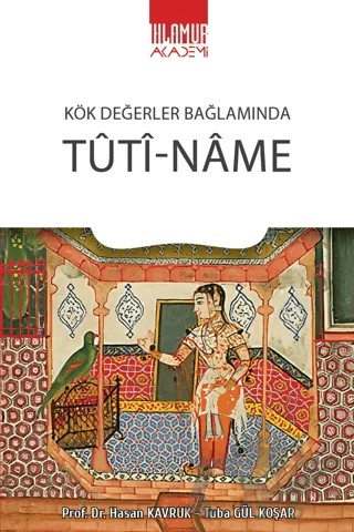 Kök Değerler Bağlamında Tuti-Name – Hasan Kavruk, Tuba Gül Koşar – Ihlamur Akademi kitap kapağı