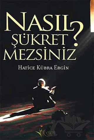 Nasıl Şükretmezsiniz? – Hatice Kübra Ergin – Kalbi Kitaplar kitap kapağı