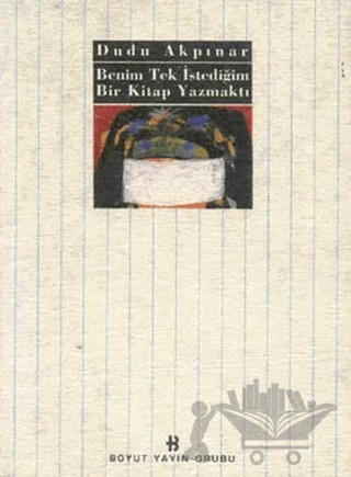 Benim Tek İstediğim Bir Kitap Yazmaktı – Dudu Akpınar – Boyut Yayın Grubu kitap kapağı