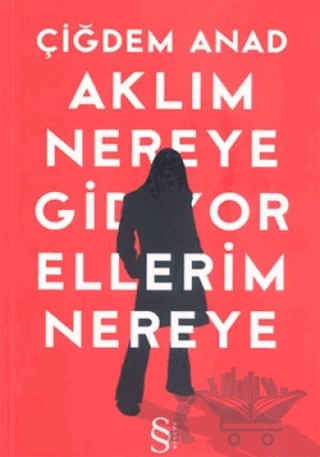 Aklım Nereye Gidiyor Ellerim Nereye – Çiğdem Anad – Everest Yayınları kitap kapağı