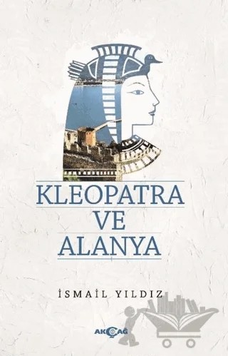 Kleopatra ve Alanya – İsmail Yıldız – Akçağ Yayınları kitap kapağı