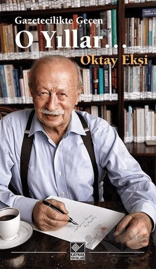Gazetecilikte Geçen O Yıllar – Oktay Ekşi – Kaynak Yayınları kitap kapağı