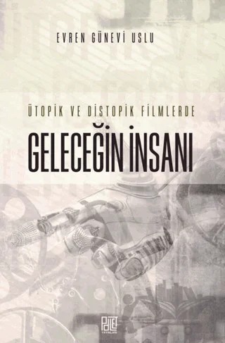 Ütopik ve Distopik Filmlerde Geleceğin İnsanı – Evren Günevi Uslu – Palet Yayınları kitap kapağı
