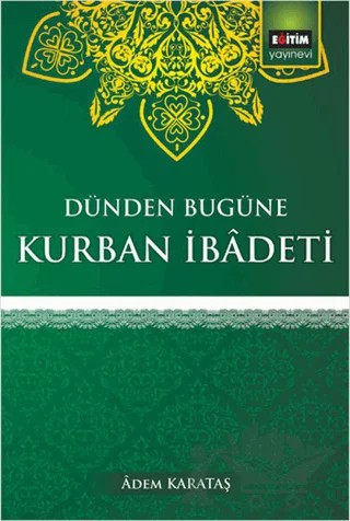 Dünden Bugüne Kurban İbadeti – Adem Karakaş – Eğitim Yayınevi kitap kapağı