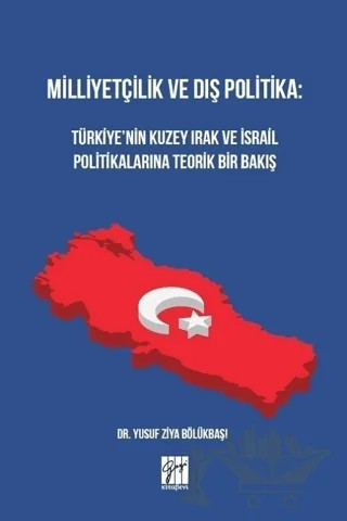 Milliyetçilik ve Dış Politika: Türkiye’nin Kuzey Irak ve İsrail Politikalarına Teorik Bir Bakış – Yusuf Ziya Bölükbaşı – Gazi Kitabevi kitap kapağı
